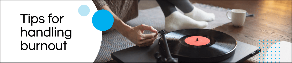 Blog – Tips for Handling Burnout Tips for handling burnout image with person sitting on the floor with a vinyl player